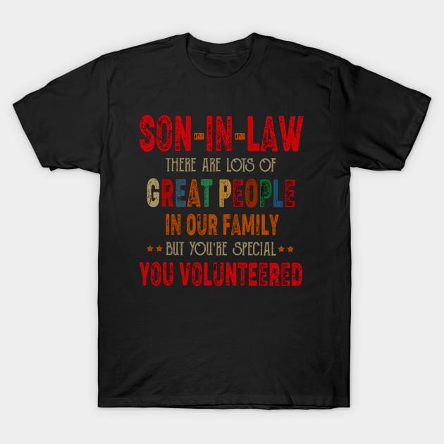 Son in Law There are Lots of Great People in Our Family But You’re Special You Volunteered T-Shirt by Bagley Shop